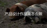 产品设计作品集怎么做